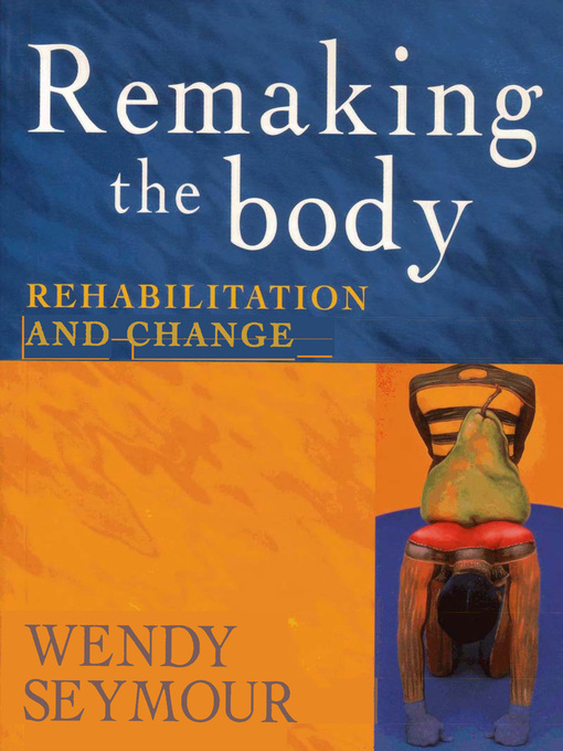 Title details for Remaking the Body by Wendy Seymour - Available